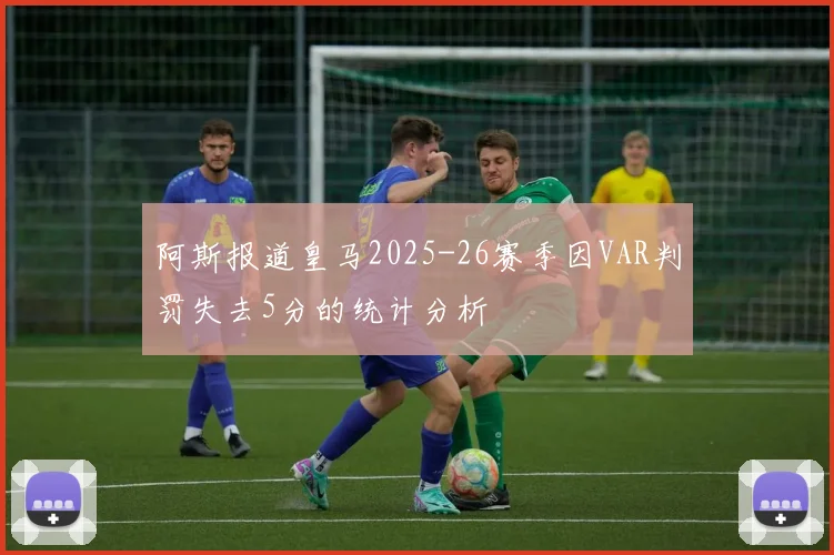 阿斯报道皇马2025-26赛季因VAR判罚失去5分的统计分析