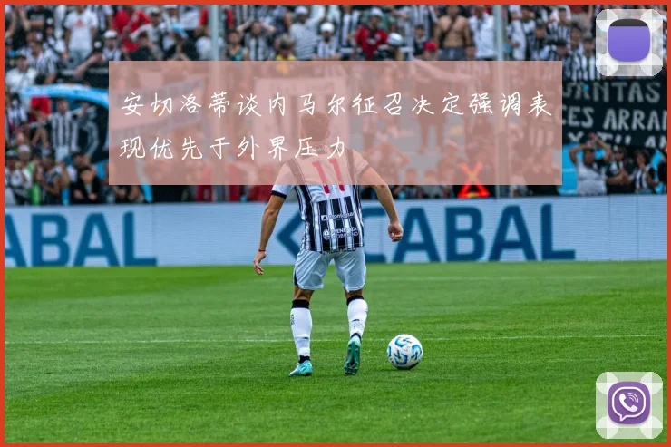 安切洛蒂谈内马尔征召决定强调表现优先于外界压力