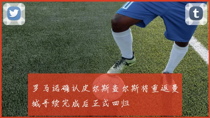 罗马诺确认皮尔斯查尔斯将重返曼城手续完成后正式回归