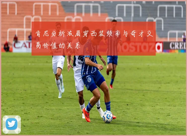 肯尼分析浓眉穿西装频率与奇才交易价值的关系