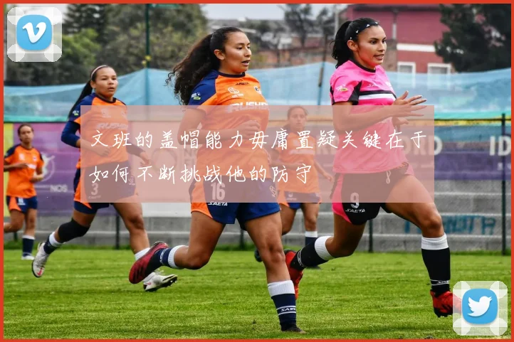 文班的盖帽能力毋庸置疑关键在于如何不断挑战他的防守